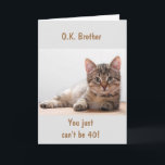 **BROTHER** ON YOUR *40th* BIRTHDAY Card<br><div class="desc">THANK YOU FOR STOPPING BY ONE OF MY EIGHT STORES!!!!</div>