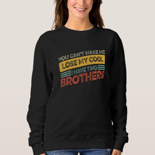 Brother Sister Cant Lose My Cool I Have Two Broth Sweatshirt