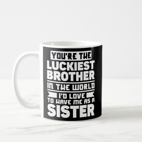Brother Sister  Youre The Luckiest Brother In The Coffee Mug