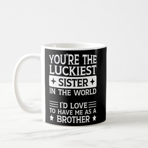 Brother Sister  Youre The Luckiest Sister In The  Coffee Mug