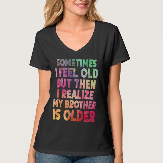 Brother  Sometimes I Feel Old Realize Brother is O T-Shirt (Front)