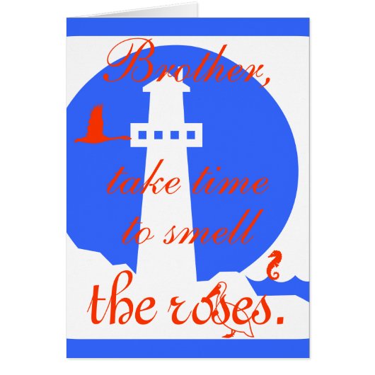 Brother,, take time , to smell, the roses... (Front)