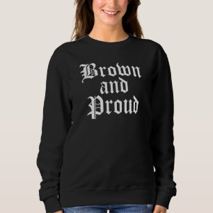 Brown And Proud Latino Mexican Raza Chicano Oldies Sweatshirt