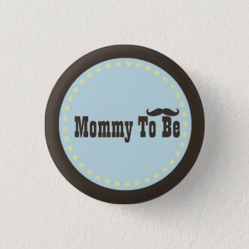 Brown & Blue Mustache Mommy To Be Button by BellaMommyDesigns at Zazzle