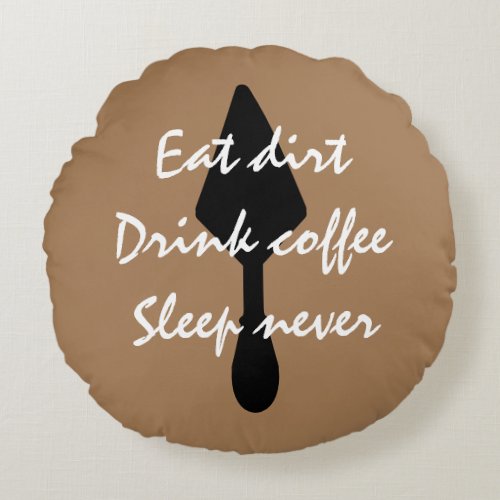 Brown Eat Dirt Drink Coffee Sleep Never Round Pillow
