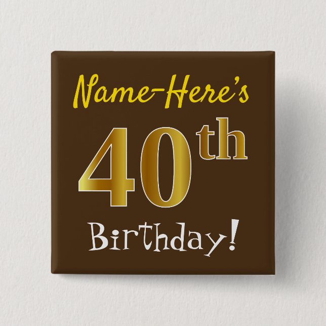 Brown, Faux Gold 40th Birthday, With Custom Name Pinback Button (Front)