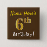 [ Thumbnail: Brown, Faux Gold 6th Birthday, With Custom Name Button ]