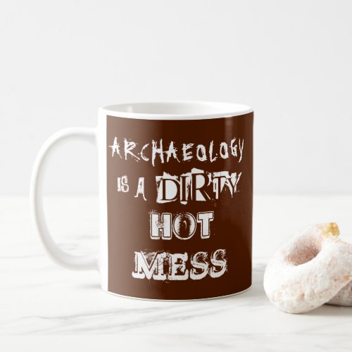 Brown Funny Archaeology is a Dirty Hot Mess Pun Coffee Mug