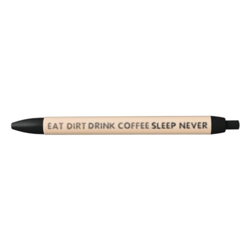 Brown Funny Eat Dirt Drink Coffee Sleep Never Black Ink Pen