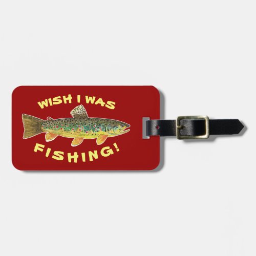 Brown Trout Wish I Was Fishing Luggage Tag