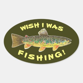 Brown Trout "wish I Was Fishing" Oval Sticker by TroutWhiskers at Zazzle