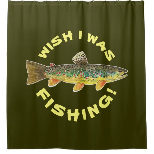 Brown Trout Wish I Was Fishing Shower Curtain