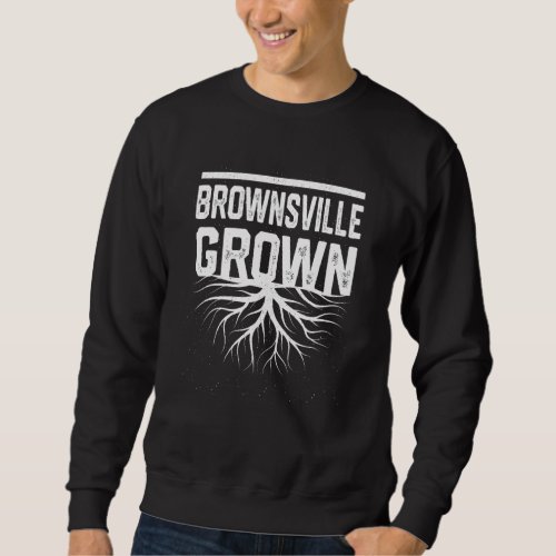 Brownsville Grown Resident  Local Pride Hometown T Sweatshirt