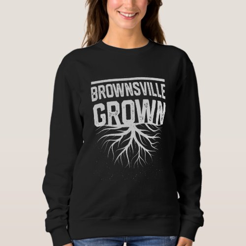 Brownsville Grown Resident  Local Pride Hometown T Sweatshirt