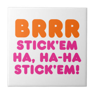 BRRR STICK 'EM HA, HA-HA STICK 'EM! CERAMIC TILE