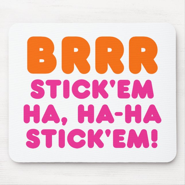 BRRR STICK 'EM HA, HA-HA STICK 'EM! MOUSE PAD (Front)