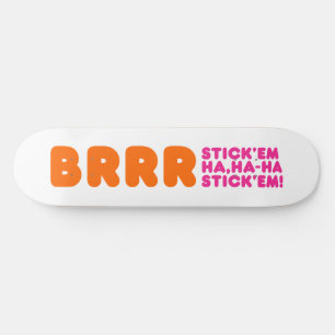 BRRR STICK 'EM HA, HA-HA STICK 'EM! SKATEBOARD DECK