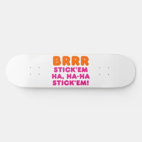 BRRR STICK EM HA HA_HA STICK EM SKATEBOARD DECK