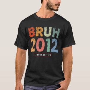 Bruh 2012 Limited Edition 12 Year Old Gifts 12th B T-Shirt