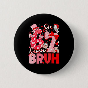 Bruh 67 Six Seven 6 7 Meme Valentines Day Women Me Button