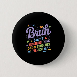 Bruh 67 Teachers Meme Funny School Quote Button