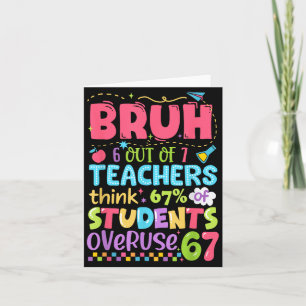 Bruh 6 Out Of 7 Teachers Think 67% Of Students Ove Card