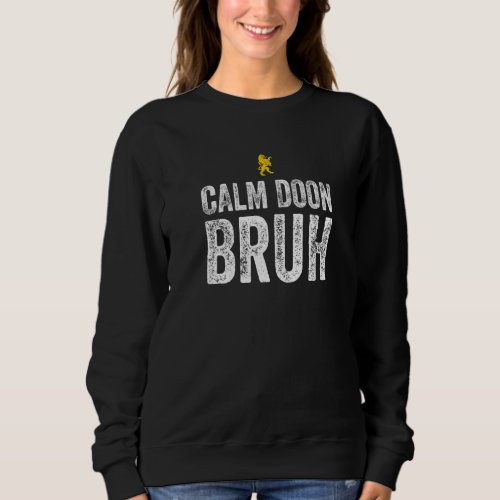 BRUH Calm Doon Scottish Gamer Slang Scots Gaming B Sweatshirt