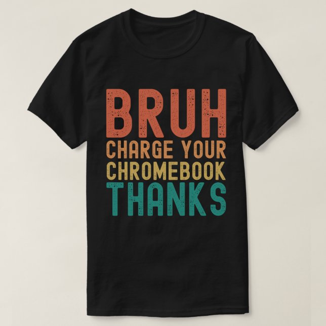 Bruh Charge Your Chromebook Thanks T-Shirt (Design Front)