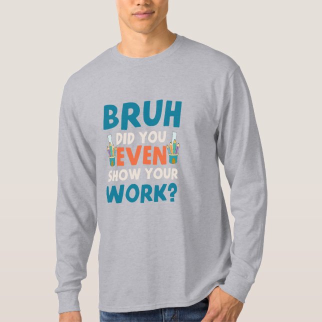 Bruh did u even show ur work Mens Long Sleeve T-Shirt (Front)