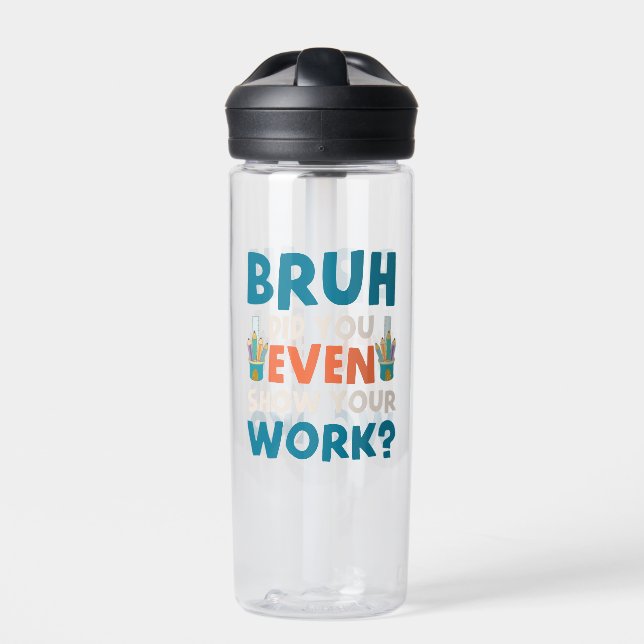 Bruh did u even show ur work  water bottle (Front)