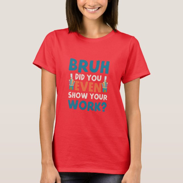 Bruh did u even show ur work Womens  T-Shirt (Front)
