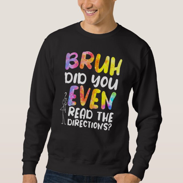Bruh Did You Even Read The Directions 1 Sweatshirt (Front)