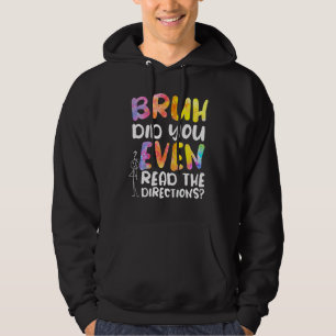 BRUH DID YOU EVEN READ THE DIRECTIONS 4 HOODIE