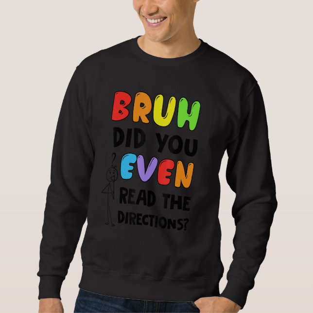 Bruh Did You Even Read The Directions Students Tea Sweatshirt (Front)