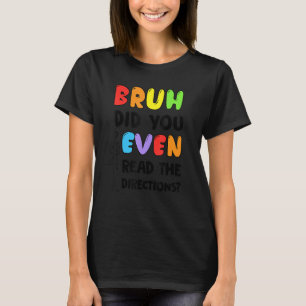 Bruh Did You Even Read The Directions Students Tea T-Shirt