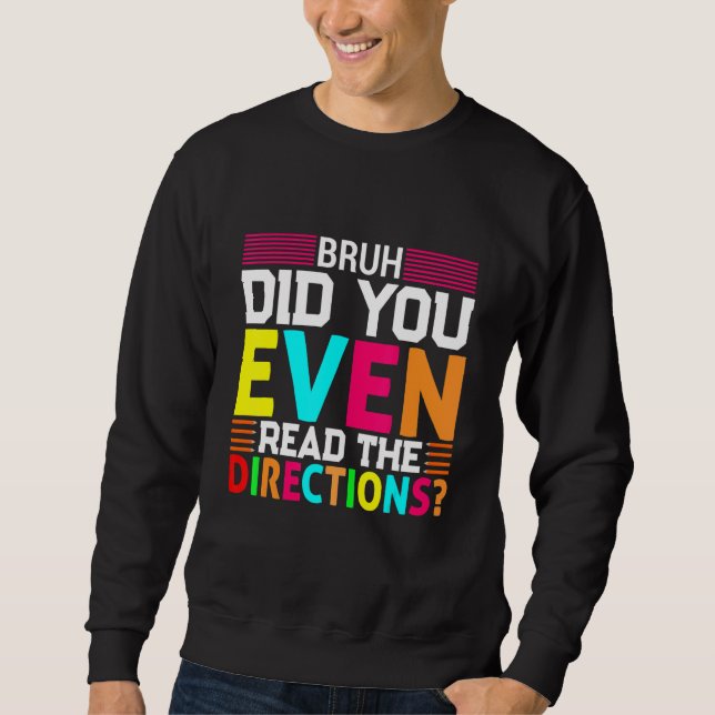 Bruh Did You Even Read The Directions Sweatshirt (Front)
