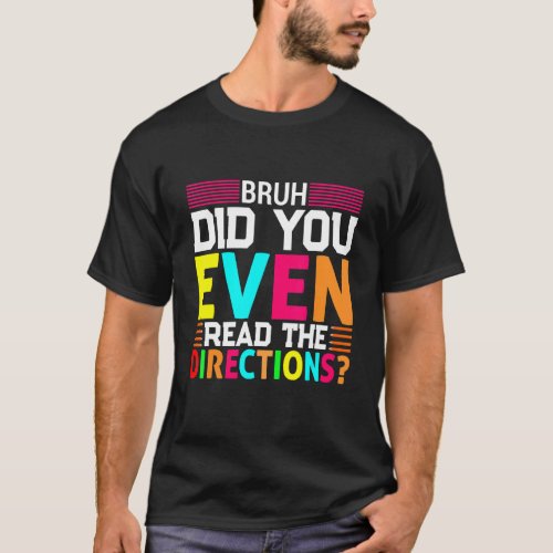 Bruh Did You Even Read The Directions T_Shirt