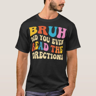 Bruh Did You Even Read The Directions T-Shirt
