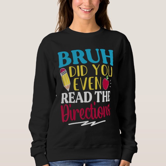 Bruh Did You Even Read The Directions Teacher Sayi Sweatshirt (Front)