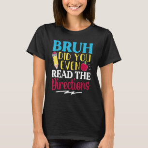Bruh Did You Even Read The Directions Teacher Sayi T-Shirt