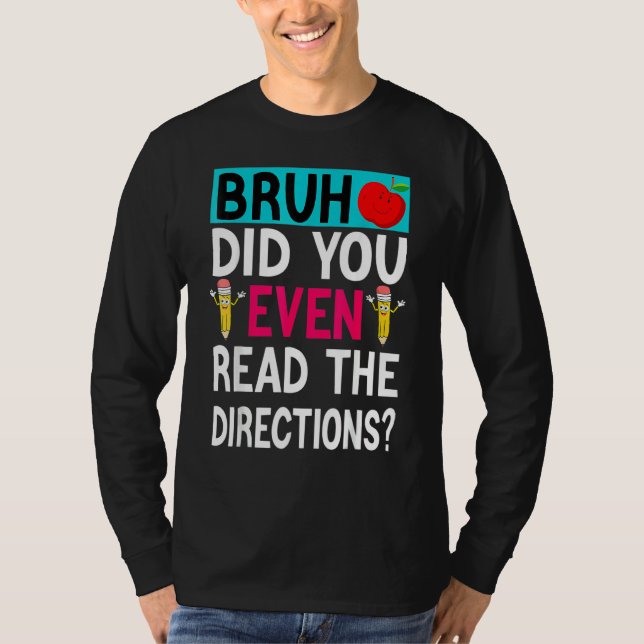 Bruh Did You Even Read The Directions Teacher Sayi T-Shirt (Front)