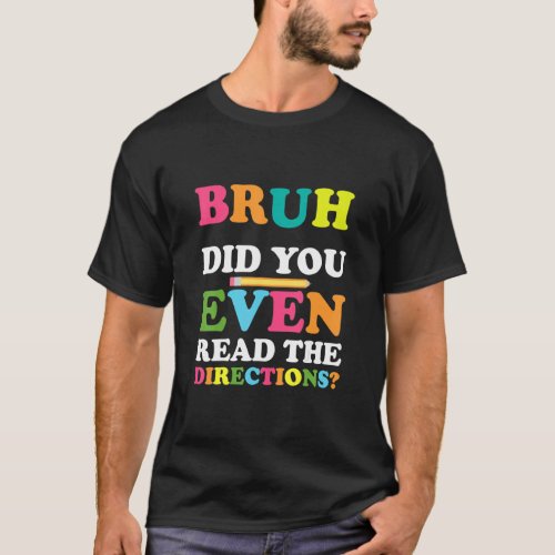 Bruh Did You Even Read The Directions Teacher Sayi T_Shirt