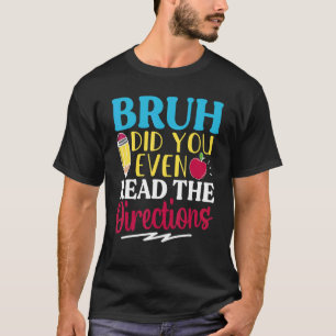 Bruh Did You Even Read The Directions Teacher Sayi T-Shirt