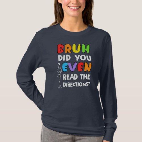 Bruh Did You Even Read The Directions Teacher T_Shirt