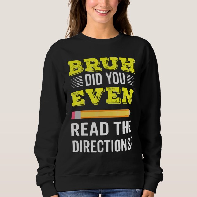 Bruh Did You Even Read The Directions  Teacher Tea Sweatshirt (Front)