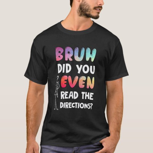 Bruh Did You Even Read The Directions Teacher Test T-Shirt
