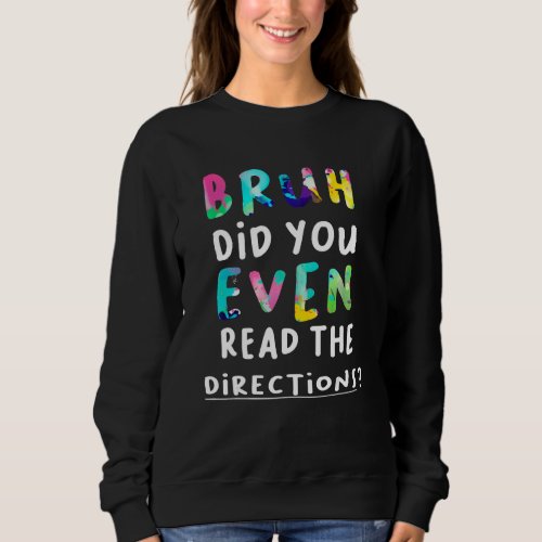 Bruh Did You Even Read The Directions Tiedye Teach Sweatshirt