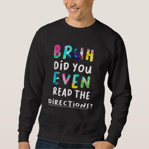 Bruh Did You Even Read The Directions Tiedye Teach Sweatshirt
