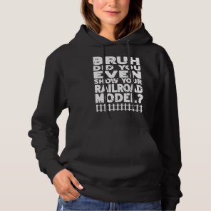 Bruh Did You Even Show Your Railroad Model  Presen Hoodie