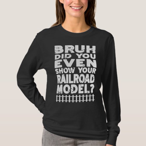 Bruh Did You Even Show Your Railroad Model  Presen T_Shirt